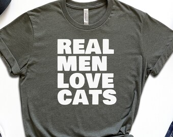 Real Men Love Cats, Gift for Cat Lovers, Cat Dad Shirt, I Love Cats, Gift for Cat Owner, Cat Shirt Men, Cat Shirt Women, Pet Lover Gift