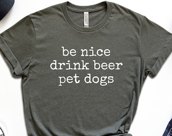 Be Nice Drink Beer Pet Dogs, Love Dogs, Funny Beer Shirt, Craft Beer Tshirt, Dog Owner Tee, Beer Lover Gifts, Funny Tshirt, Dog Lover Shirt