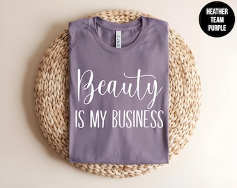 Beauty Is My Business, Gift for Esthetician, Beauty Shirt, Skincare Facial, Nail Tech, Makeup Artist, Hairstylist Life, Salon Wear,Boss Babe