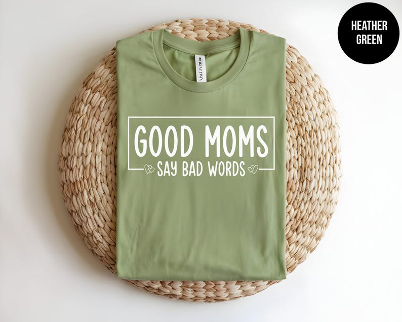 May include: A heather green t-shirt with the text "Good Moms Say Bad Words" printed in white on the front.