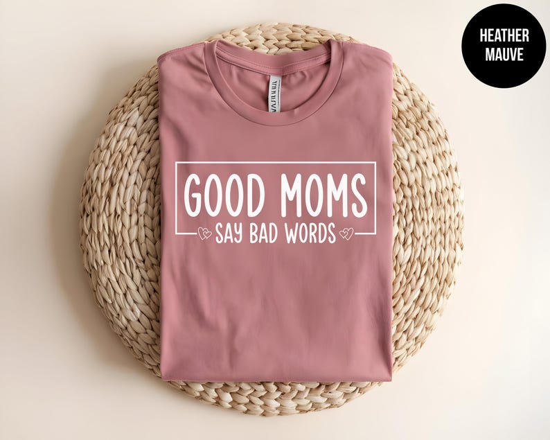 May include: Heather mauve t-shirt with the text "Good Moms Say Bad Words" printed in white.