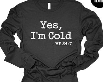 Yes I'm Cold, Always Cold, Gift for Cold Person, Winter Vibes, Cold Weather, Winter Sucks, Gift For Her, Funny Shirt, Warm and Cozy Tee