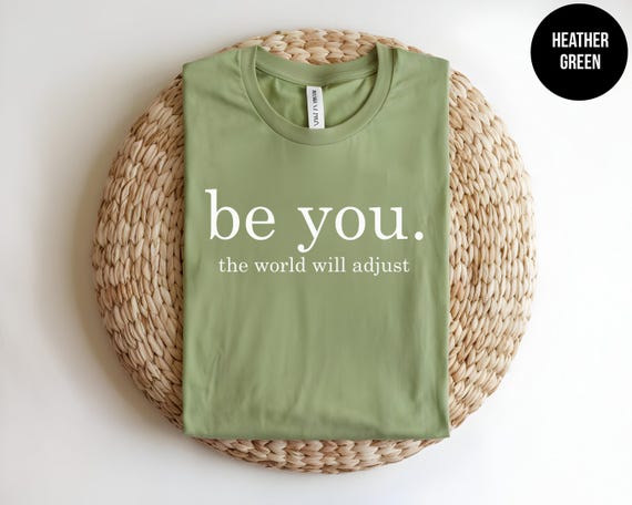 Be You, The World Will Adjust, Inspirational Quote, Positive Message, Mental Health Tee, Self Love, Anti Bullying, Kindness Shirt, Be Kind