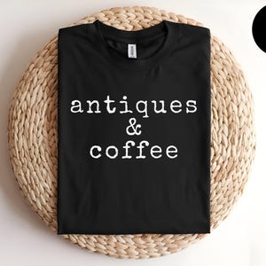 Antique Shirt, Antique Lover Tee, Garage Sale, Flea Market, Country Chic Tshirt, Thrift Store, Antique Shopping, Vintage Lover,Coffee Addict image 7