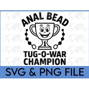 May include: A black and white graphic featuring the words "ANAL BEAD" above a trophy with a smiling face. Below the trophy, the text reads "TUG-O-WAR CHAMPION". The bottom of the image has the text "SVG & PNG FILE" in a blue rectangle.