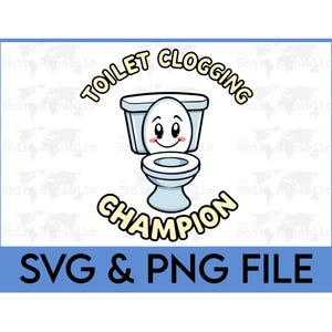 May include: A cartoon toilet with a smiling face and the text "Toilet Clogging Champion" in a yellow circle. The text "SVG & PNG File" is below the image.