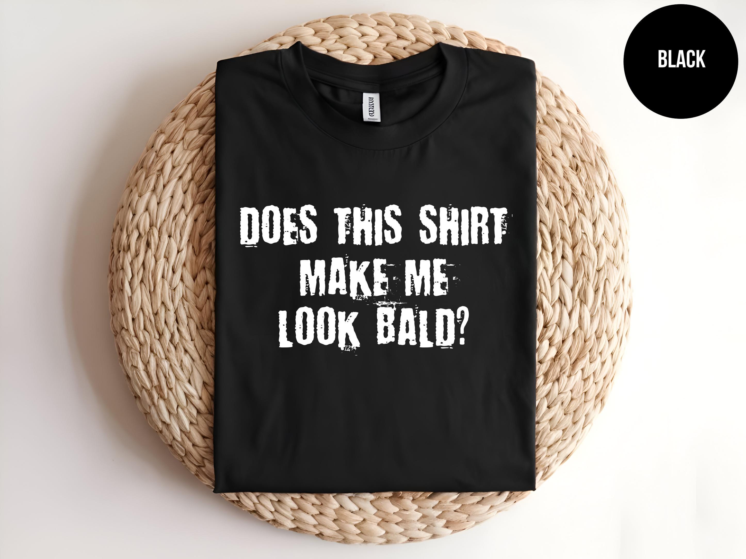 "Does This Shirt Make Me Look Bald?" Funny Unisex T-Shirt - Gift For Men & Women - View #3