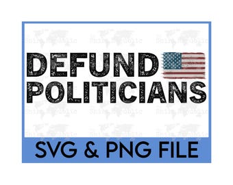 May include: A digital download of a graphic design featuring the text "DEFUND POLITICIANS" in black with a distressed effect. A small American flag is to the right of the text. The design is on a white background with a blue border and the text "SVG & PNG FILE" at the bottom.