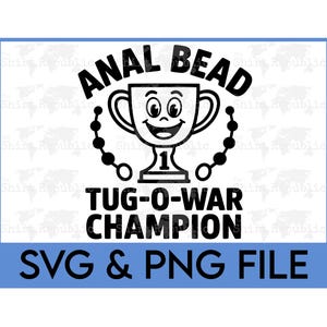 May include: A black and white graphic featuring the words "ANAL BEAD" above a trophy with a smiling face. Below the trophy, the text reads "TUG-O-WAR CHAMPION". The bottom of the image has the text "SVG & PNG FILE" in a blue rectangle.