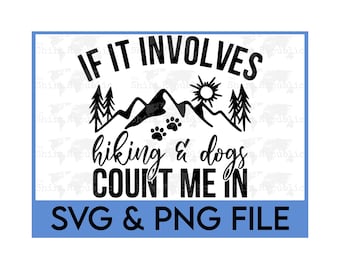 May include: Black and white graphic design with the text "If it involves hiking & dogs count me in" and a silhouette of mountains, trees, and a sun. The text "SVG & PNG FILE" is at the bottom of the design.