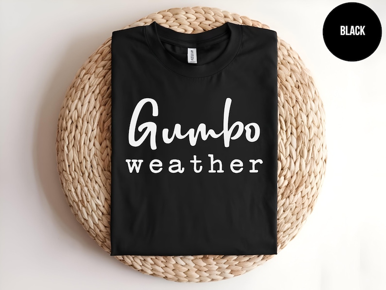 May include: Black t-shirt with white text that reads "Gumbo weather".