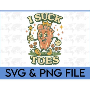 May include: A whimsical cartoon foot wearing a crown and holding a star wand, with the text "I SUCK TOES" above and "SVG & PNG FILE" below. The foot is on a patch of grass with flowers.