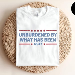 Unburdened By What, Republican Shirt, Activist Tee, Republican Gift, Funny Political, Anti Democrat, Conservative Women, Make America Great