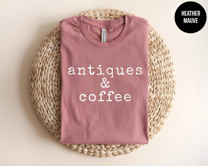 Antique Shirt, Antique Lover Tee, Garage Sale, Flea Market, Country Chic Tshirt, Thrift Store, Antique Shopping, Vintage Lover,Coffee Addict image 5