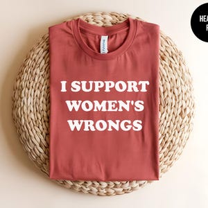 I Support Womens Wrongs, Funny Womens Rights, Funny Feminist Humor, Girl Power, Trendy Tshirts, Womens Gag Gift, Gift for Husband, Sassy Tee