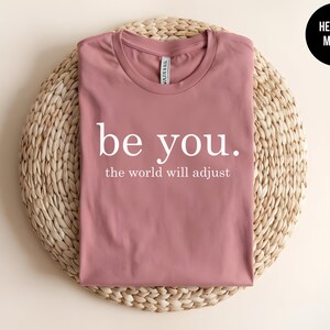 Be You, The World Will Adjust, Inspirational Quote, Positive Message, Mental Health Tee, Self Love, Anti Bullying, Kindness Shirt, Be Kind immagine 6