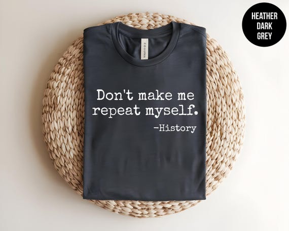 History Teacher Shirt, History Major, History Degree, History Buff, American History T-Shirt, Social Studies, Philosophy Tee, Witty Quote