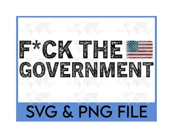 May include: A digital download of a graphic design featuring the text "F*CK THE GOVERNMENT" in black with a distressed effect. A distressed American flag is to the right of the text. The design is on a white background with a blue border and the text "SVG & PNG FILE" at the bottom.