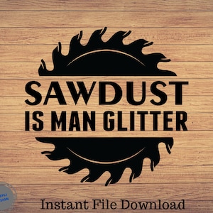 Puede incluir: Diseño gráfico en blanco y negro con una hoja de sierra y el texto "Sawdust is Man Glitter".