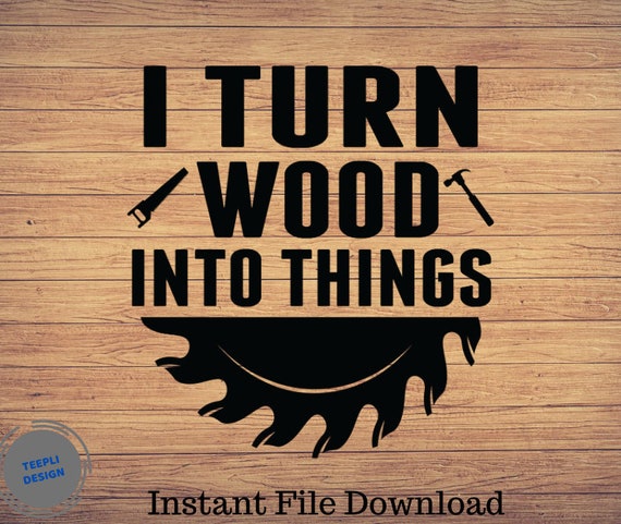 Download I Turn Wood Into Things Funny Dad Svg Pnglumberjack Etsy