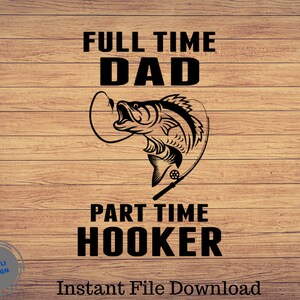 Puede incluir: Diseño gráfico en blanco y negro con un pez y una caña de pescar. El texto dice "Full Time Dad Part Time Hooker" con la palabra "Hooker" en una fuente más grande. El texto "Instant File Download" está en la parte inferior del diseño.