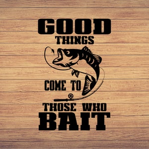 Good Things Comes To  Those, Father&#39;s day Svg, Fishing svg, fishing clipart, fish png, fishing cute art, fishing cricut, cute svg, cut file