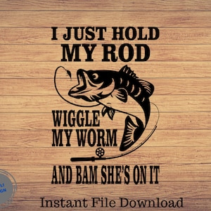 I Just Hold My Rod Wiggle My Worm, Father's day Svg, Fishing svg, fishing clipart, png, fishing cute art, fishing cricut, cute svg cut file