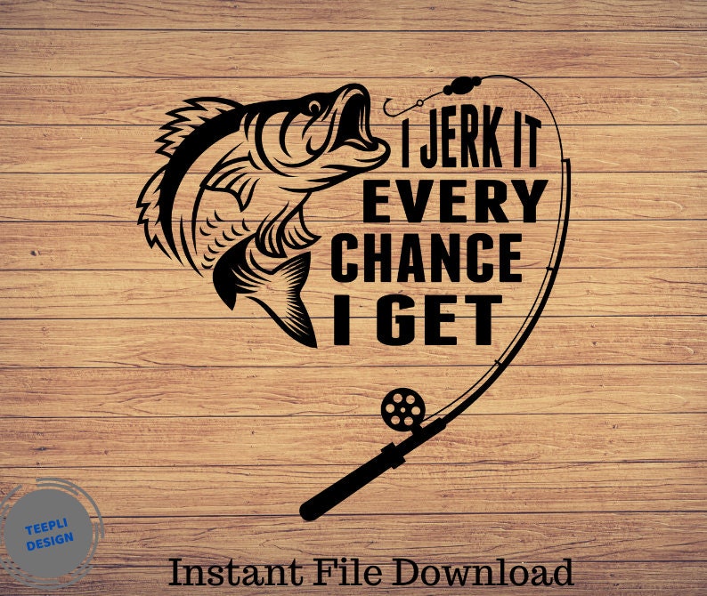I Jerk It Every Chance I Get Father&rsquo;s Day Svg Fishing - Etsy
