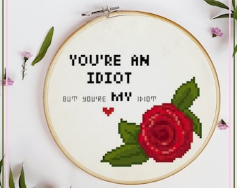 You're an idiot, but you're MY idiot - Funny Romantic Cross Stitch Pattern