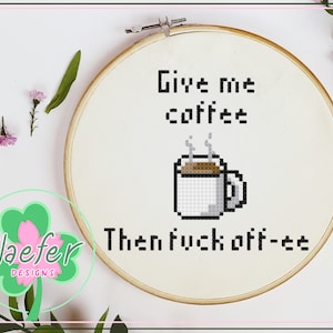 PATTERN - Give me coffee then f**k off-ee - snarky sarcastic coffee lover humour - not a morning person office decor cross stitch