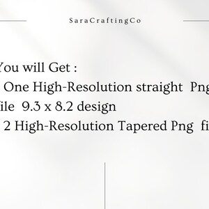 May include: A white background with text from SaraCraftingCo. The text reads: "You will Get: - One High-Resolution straight Png file 23.6 x 20.8 cm design - 2 High-Resolution Tapered Png file."