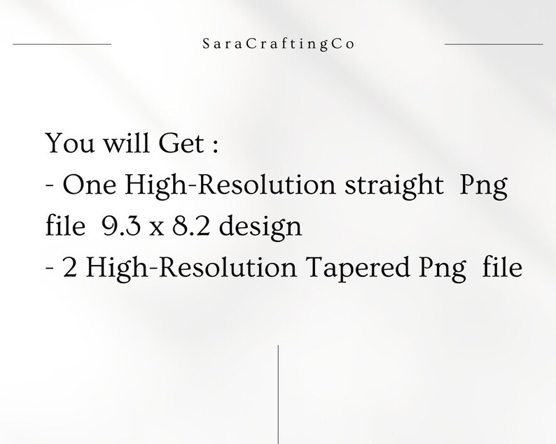 May include: A white background with text from SaraCraftingCo. The text reads: "You will Get: - One High-Resolution straight Png file 23.6 x 20.8 cm design - 2 High-Resolution Tapered Png file."