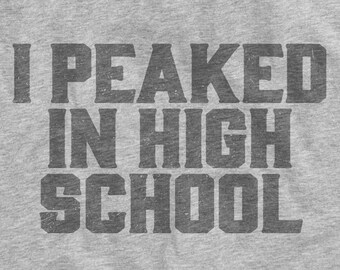 I Peaked In High School Funny Graphic Unisex T-Shirt