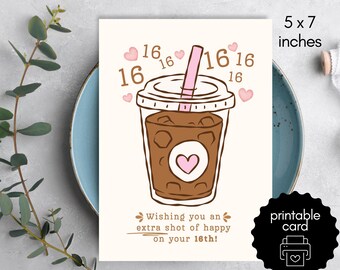 May include: A 5 x 7 inches printable greeting card featuring a brown iced coffee illustration in a clear plastic cup with a pink straw, surrounded by small pink hearts and the number 16. Text reads: Wishing you an extra shot of happy on your 16th!