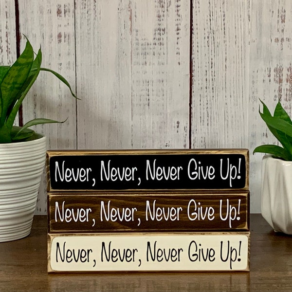 Never,never,never give up!  Sign / Farmhouse Sign/Shelf Sitter Sign/ Primitive Decor/ Inspirational Sign/Handmade Sign/ 1 1/2”x 8”x 3/4”