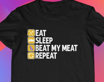 Rude Shirt | Eat Sleep Beat My Meat Repeat | Gift For Him | Offensive Shirt | Funny T Shirt