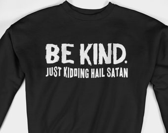 Funny As Sweater | Be Kind Just Kidding Hail Satan | Feeling kinda dilligaf-ish shirt | Mean Girls Shirt | Offensive sweatshirt