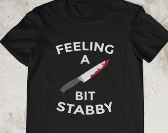 Horror Shirt | Halloween Shirts | Feeling A Bit Stabby | Offensive Shirt | Horror Gift | Inappropriate Gift