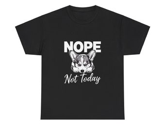 No, hoy no, camiseta Corgi, regalo divertido para amantes de los perros / camiseta unisex de algodón pesado