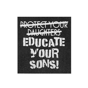 Könnte beinhalten: Ein schwarzes Quadrat mit weißem Text. Die Worte "PROTECT YOUR DAUGHTERS" sind durchgestrichen. Darunter steht der Text "EDUCATE YOUR SONS!" in einer fetten, schablonenartigen Schrift. Der Hintergrund hat ein strukturiertes Aussehen.