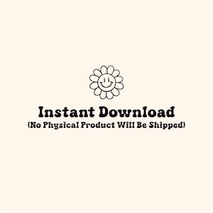 May include: Cream-colored digital download graphic with a smiling daisy illustration at the top. Bold, black text reads "Instant Download" and "(No Physical Product Will Be Shipped)".