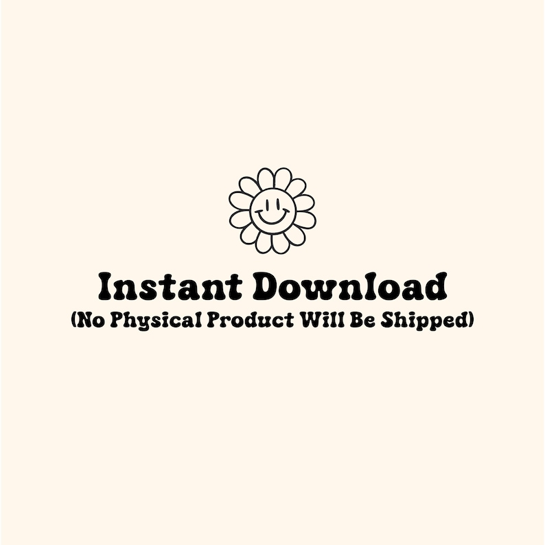 May include: Cream-colored digital download graphic with a smiling daisy illustration at the top. Bold, black text reads "Instant Download" and "(No Physical Product Will Be Shipped)".