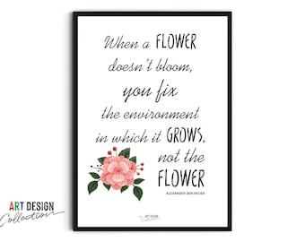 When a flower doesn’t bloom, you fix the environment in which it grows, not the flower, by Alexander Den Heijer Printable Wall Art Decor.