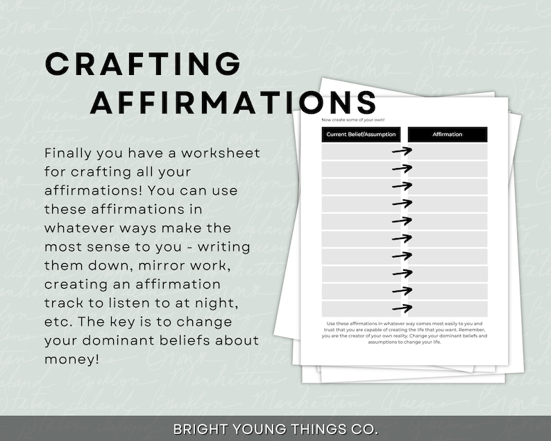 May include: A printable worksheet with the title "Crafting Affirmations". The worksheet has two columns, one labeled "Current Belief/Assumption" and the other labeled "Affirmation". There are 10 rows with arrows pointing to the right in the first column and blank spaces in the second column. The text below the worksheet reads "Use these affirmations in whatever way comes most easily to you and trust that you are capable of creating the life that you want. Remember you are the creator of your own reality. Change your dominant beliefs and assumptions to change your life."