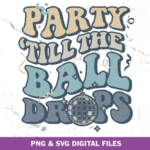 May include: A digital graphic with the text "PARTY TILL THE BALL DROPS" in retro-style lettering. The design features a disco ball and confetti, with a color palette of blue, beige, and gray. The bottom banner reads "PNG & SVG DIGITAL FILES".