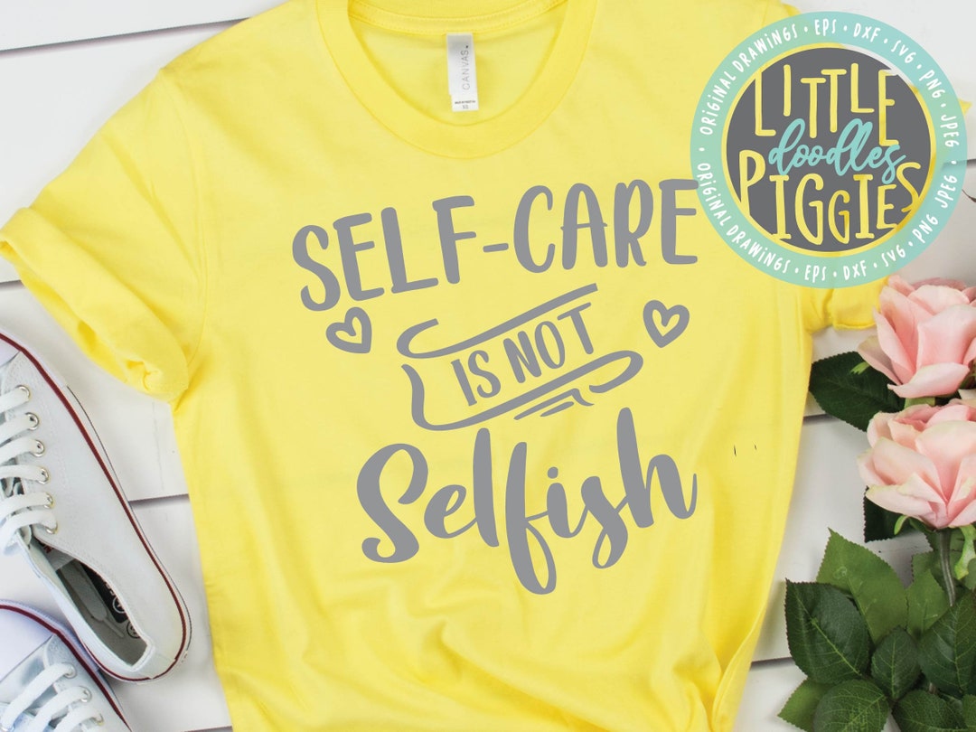 Self Care is Not Selfish SVG, Mental Health Shirt Design (digital ...
