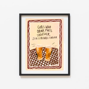 Girls Who Drink Pints Together, Stay Friends Forever Print– Illustrated by Weezy Beer Poster Print, Drink Pints Artwork