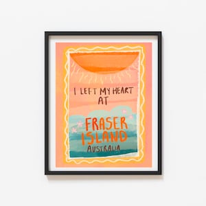 I Left My Heart In Fraser Island Wall Print– Illustrated by Weezy Australia Travel Inspired Poster Print, Holiday Artwork, Wall Art Print