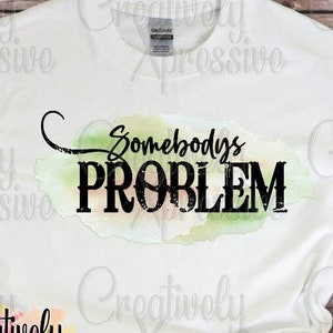 Somebody's Problem PNG Digital Design Instant Download | Etsy