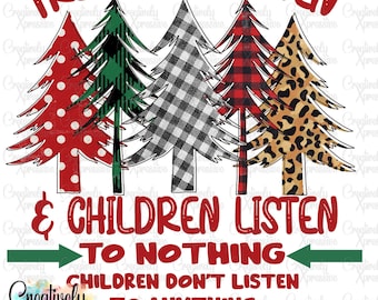 Tree Tops Glisten & Children Listen to Nothing Design,  Ready to Press Sublimation Transfer, Funny Christmas Children Sublimation Transfer